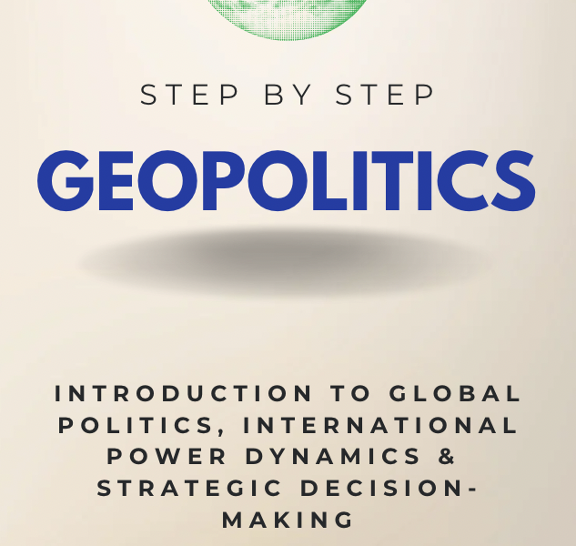 Geopolitics Step-by-Step: Guide to Global Politics, International Power Dynamics & Strategic Decision-Making