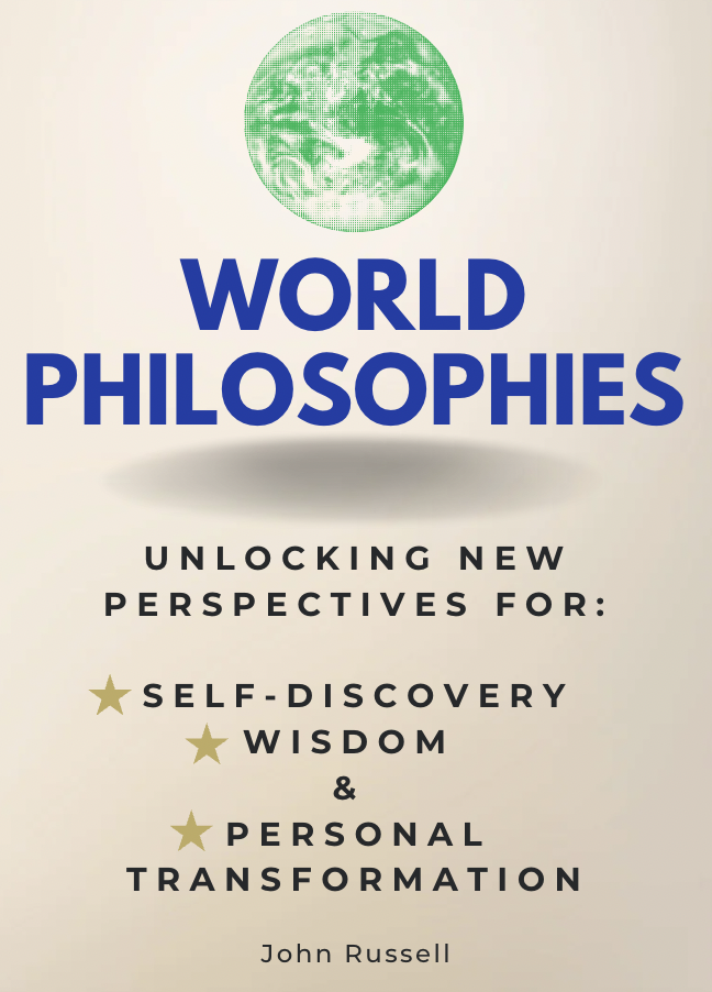 World Philosophies - Unlocking New Perspectives for Self-Discovery, Wisdom & Personal Transformation by John Russell